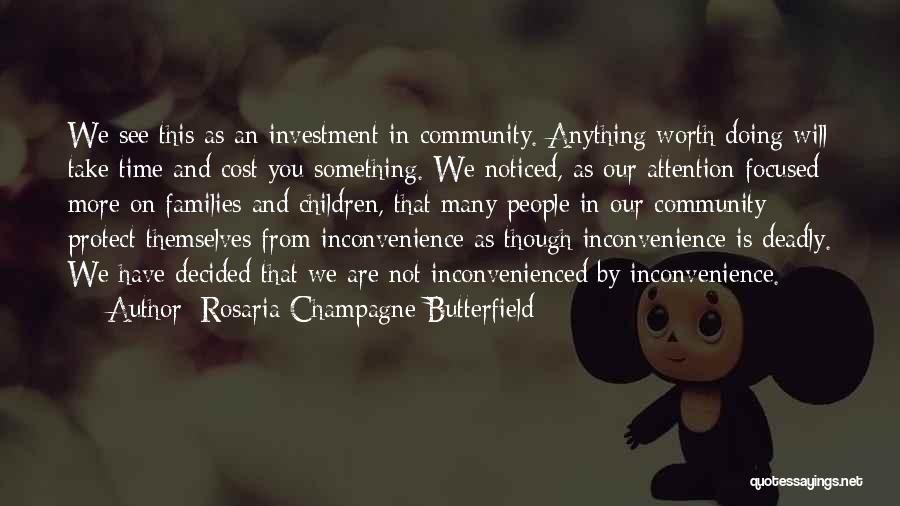 Rosaria Champagne Butterfield Quotes: We See This As An Investment In Community. Anything Worth Doing Will Take Time And Cost You Something. We Noticed,