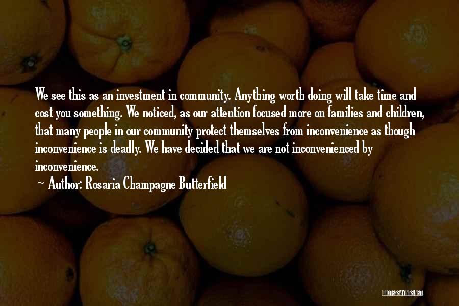 Rosaria Champagne Butterfield Quotes: We See This As An Investment In Community. Anything Worth Doing Will Take Time And Cost You Something. We Noticed,