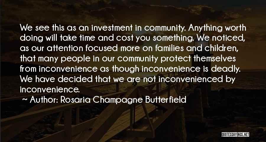 Rosaria Champagne Butterfield Quotes: We See This As An Investment In Community. Anything Worth Doing Will Take Time And Cost You Something. We Noticed,