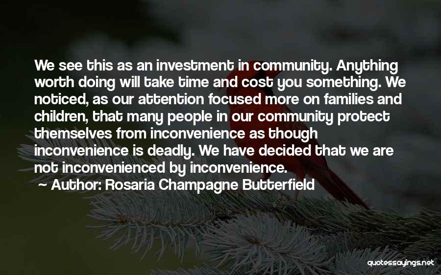 Rosaria Champagne Butterfield Quotes: We See This As An Investment In Community. Anything Worth Doing Will Take Time And Cost You Something. We Noticed,