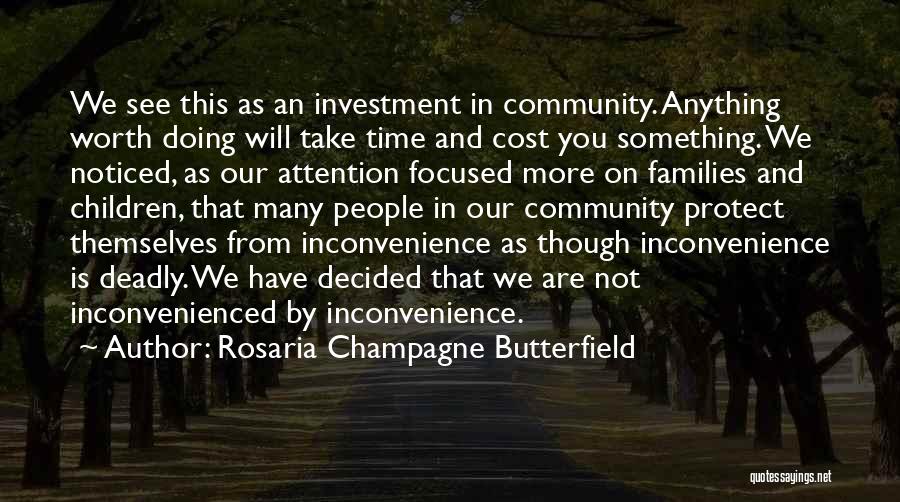 Rosaria Champagne Butterfield Quotes: We See This As An Investment In Community. Anything Worth Doing Will Take Time And Cost You Something. We Noticed,