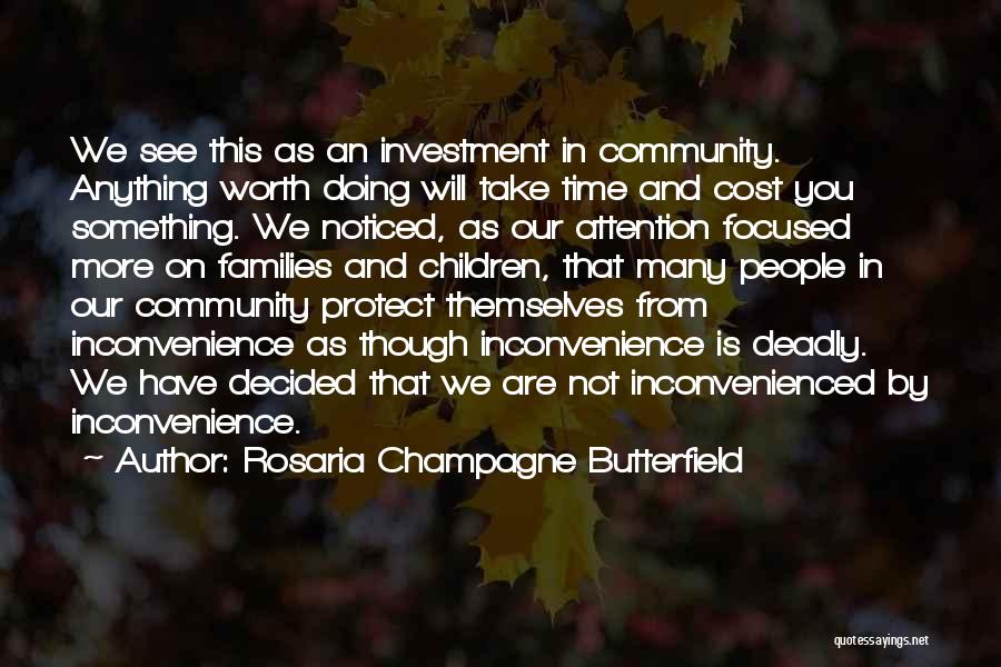 Rosaria Champagne Butterfield Quotes: We See This As An Investment In Community. Anything Worth Doing Will Take Time And Cost You Something. We Noticed,