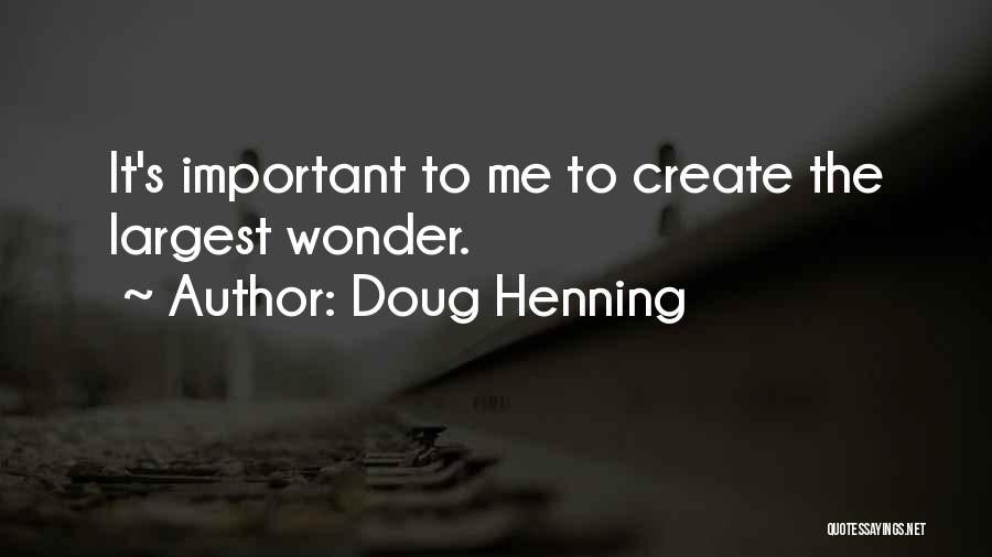 Doug Henning Quotes: It's Important To Me To Create The Largest Wonder.