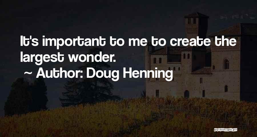 Doug Henning Quotes: It's Important To Me To Create The Largest Wonder.