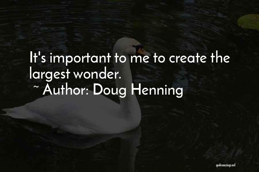 Doug Henning Quotes: It's Important To Me To Create The Largest Wonder.