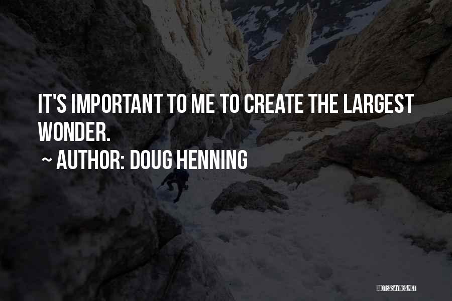 Doug Henning Quotes: It's Important To Me To Create The Largest Wonder.