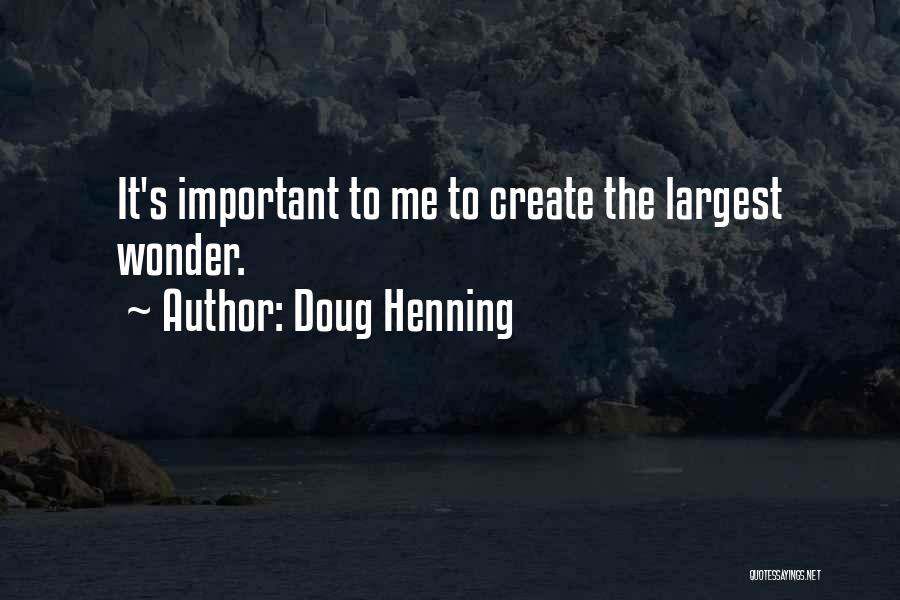 Doug Henning Quotes: It's Important To Me To Create The Largest Wonder.