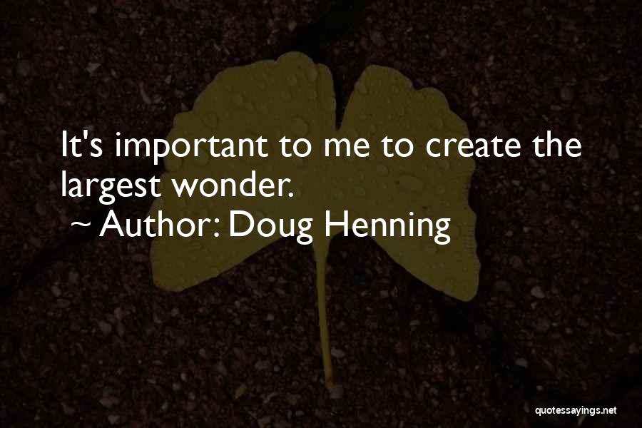 Doug Henning Quotes: It's Important To Me To Create The Largest Wonder.