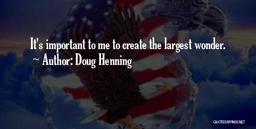 Doug Henning Quotes: It's Important To Me To Create The Largest Wonder.