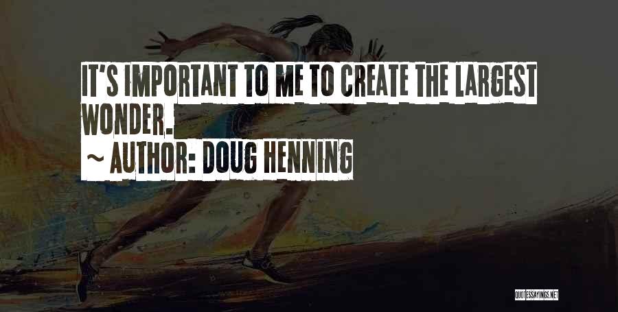 Doug Henning Quotes: It's Important To Me To Create The Largest Wonder.