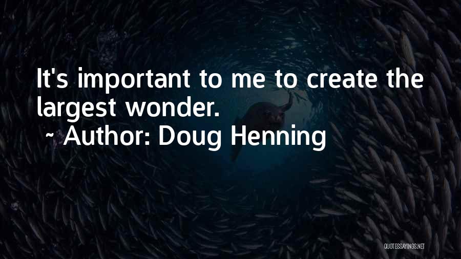 Doug Henning Quotes: It's Important To Me To Create The Largest Wonder.