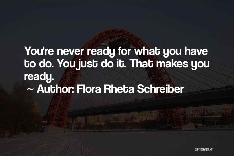 Flora Rheta Schreiber Quotes: You're Never Ready For What You Have To Do. You Just Do It. That Makes You Ready.