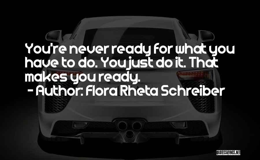 Flora Rheta Schreiber Quotes: You're Never Ready For What You Have To Do. You Just Do It. That Makes You Ready.