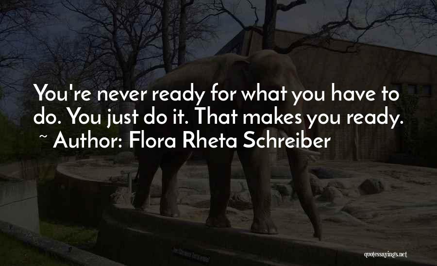 Flora Rheta Schreiber Quotes: You're Never Ready For What You Have To Do. You Just Do It. That Makes You Ready.