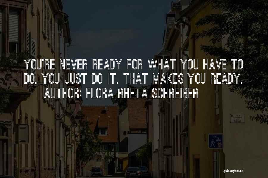 Flora Rheta Schreiber Quotes: You're Never Ready For What You Have To Do. You Just Do It. That Makes You Ready.
