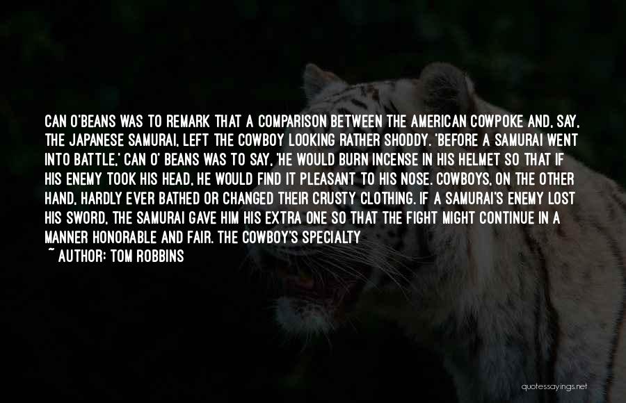 Tom Robbins Quotes: Can O'beans Was To Remark That A Comparison Between The American Cowpoke And, Say, The Japanese Samurai, Left The Cowboy