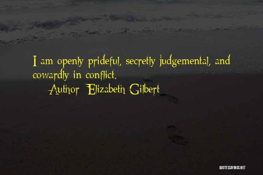 Elizabeth Gilbert Quotes: I Am Openly Prideful, Secretly Judgemental, And Cowardly In Conflict.