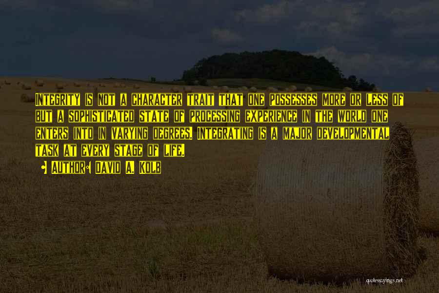 David A. Kolb Quotes: Integrity Is Not A Character Trait That One Possesses More Or Less Of But A Sophisticated State Of Processing Experience