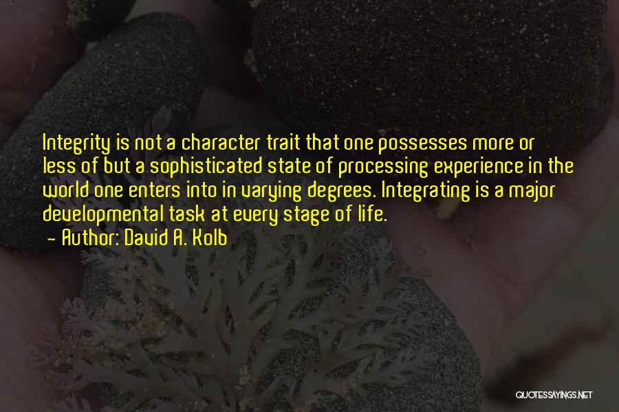 David A. Kolb Quotes: Integrity Is Not A Character Trait That One Possesses More Or Less Of But A Sophisticated State Of Processing Experience