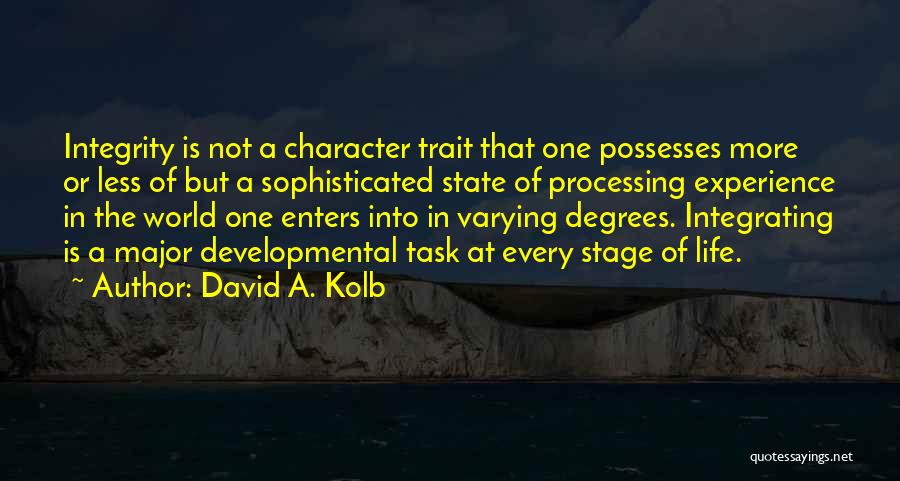 David A. Kolb Quotes: Integrity Is Not A Character Trait That One Possesses More Or Less Of But A Sophisticated State Of Processing Experience