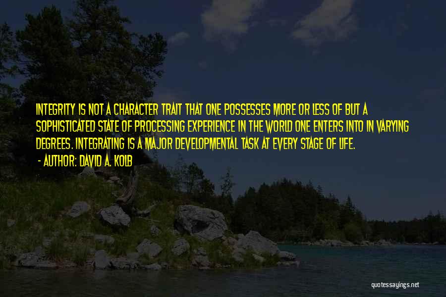 David A. Kolb Quotes: Integrity Is Not A Character Trait That One Possesses More Or Less Of But A Sophisticated State Of Processing Experience