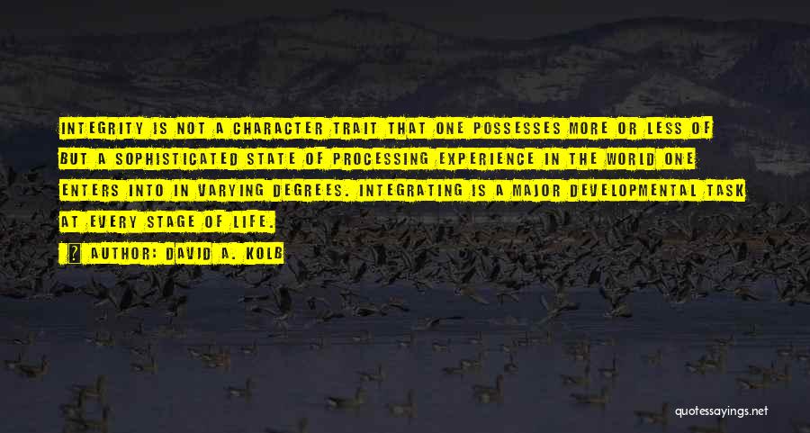 David A. Kolb Quotes: Integrity Is Not A Character Trait That One Possesses More Or Less Of But A Sophisticated State Of Processing Experience