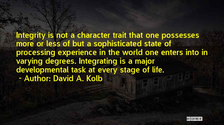 David A. Kolb Quotes: Integrity Is Not A Character Trait That One Possesses More Or Less Of But A Sophisticated State Of Processing Experience