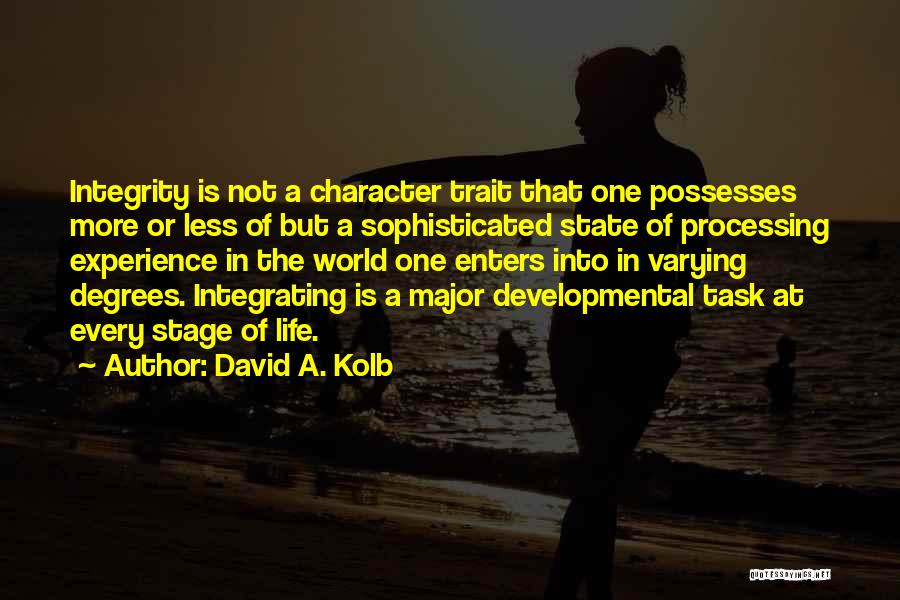 David A. Kolb Quotes: Integrity Is Not A Character Trait That One Possesses More Or Less Of But A Sophisticated State Of Processing Experience