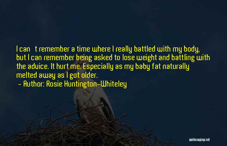 Rosie Huntington-Whiteley Quotes: I Can't Remember A Time Where I Really Battled With My Body, But I Can Remember Being Asked To Lose