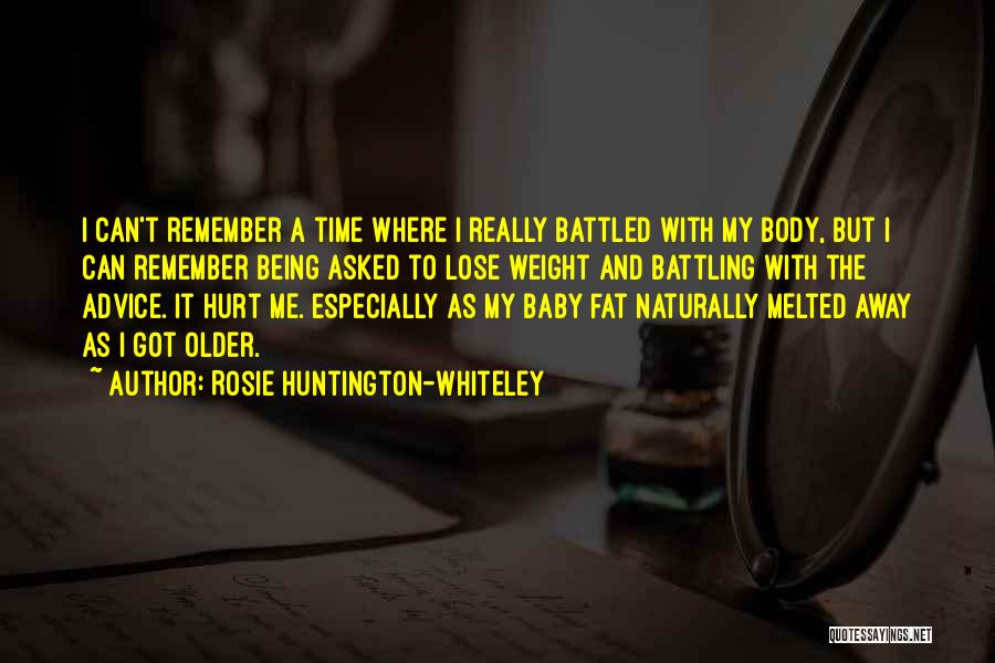 Rosie Huntington-Whiteley Quotes: I Can't Remember A Time Where I Really Battled With My Body, But I Can Remember Being Asked To Lose