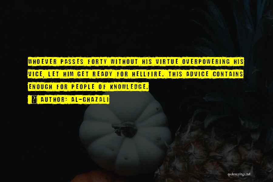 Al-Ghazali Quotes: Whoever Passes Forty Without His Virtue Overpowering His Vice, Let Him Get Ready For Hellfire. This Advice Contains Enough For