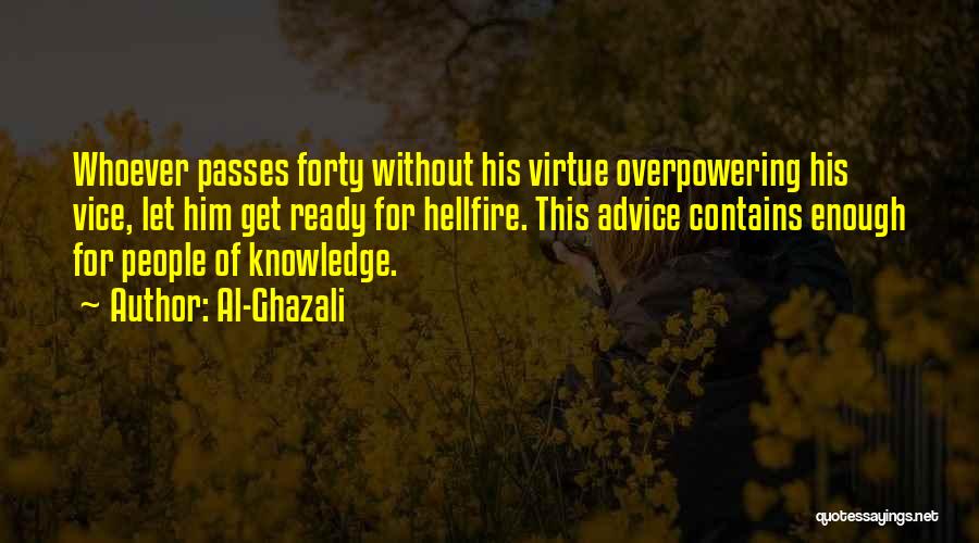 Al-Ghazali Quotes: Whoever Passes Forty Without His Virtue Overpowering His Vice, Let Him Get Ready For Hellfire. This Advice Contains Enough For