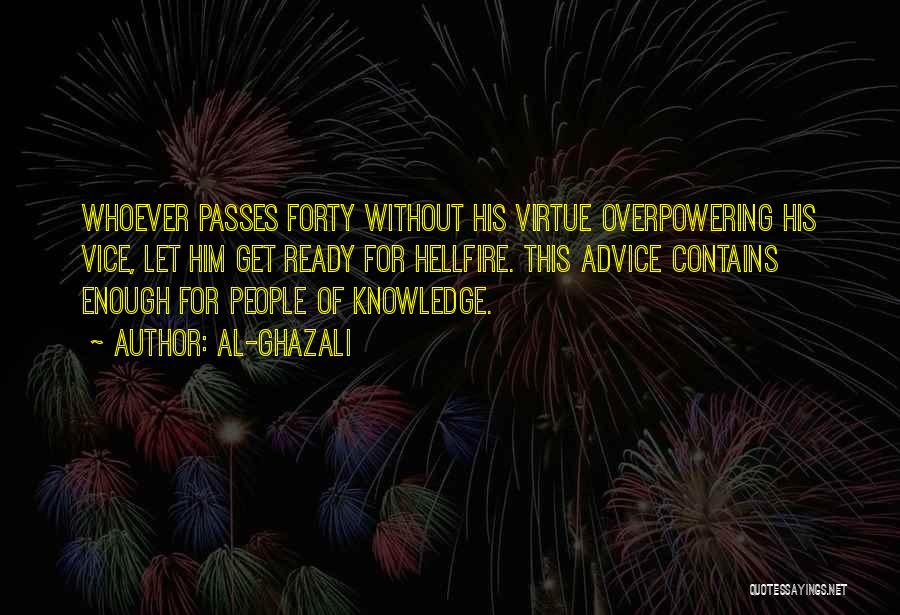 Al-Ghazali Quotes: Whoever Passes Forty Without His Virtue Overpowering His Vice, Let Him Get Ready For Hellfire. This Advice Contains Enough For