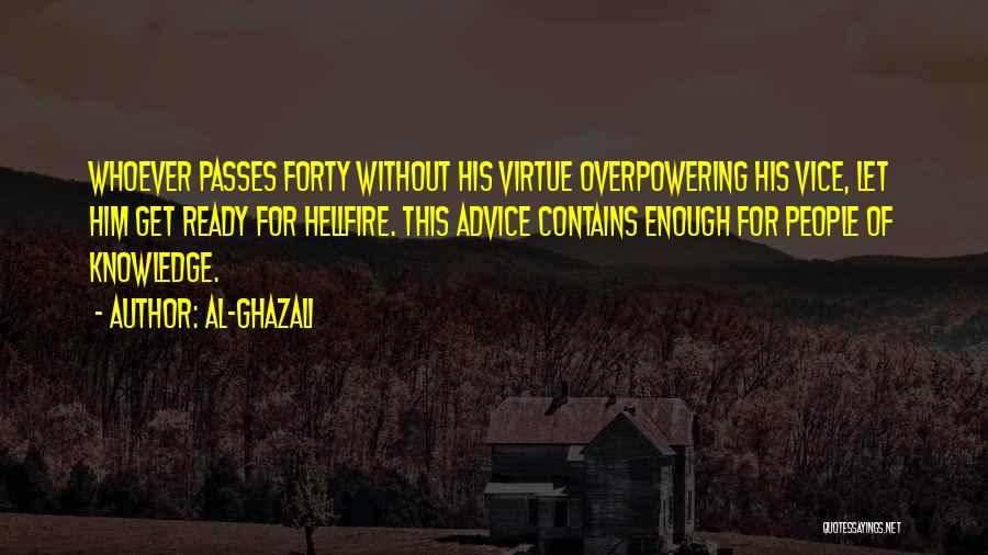 Al-Ghazali Quotes: Whoever Passes Forty Without His Virtue Overpowering His Vice, Let Him Get Ready For Hellfire. This Advice Contains Enough For