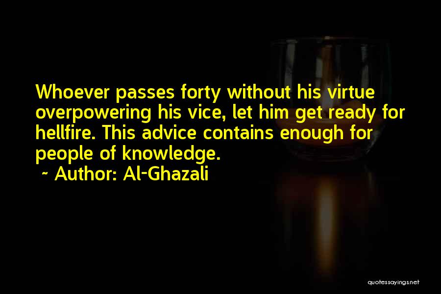 Al-Ghazali Quotes: Whoever Passes Forty Without His Virtue Overpowering His Vice, Let Him Get Ready For Hellfire. This Advice Contains Enough For