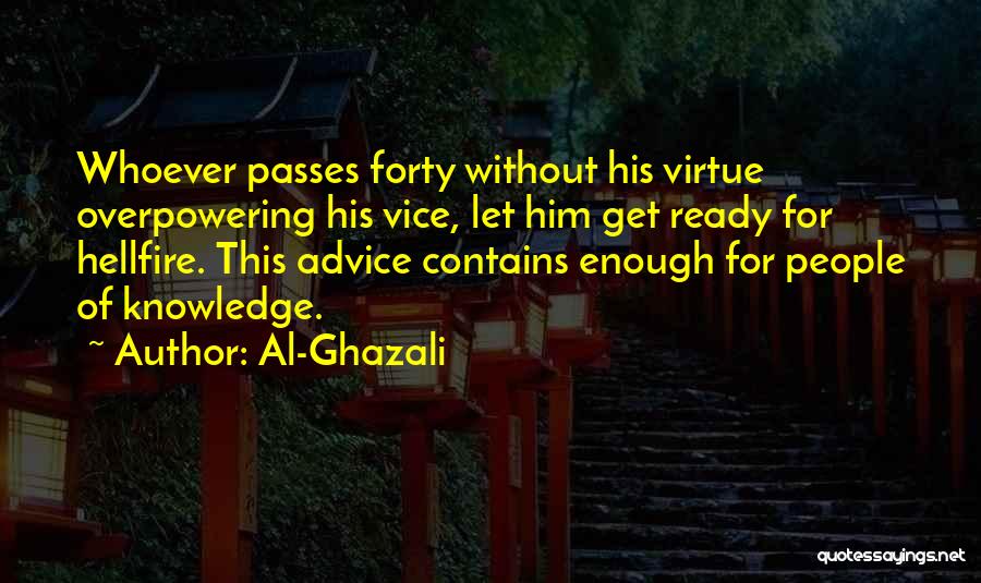 Al-Ghazali Quotes: Whoever Passes Forty Without His Virtue Overpowering His Vice, Let Him Get Ready For Hellfire. This Advice Contains Enough For