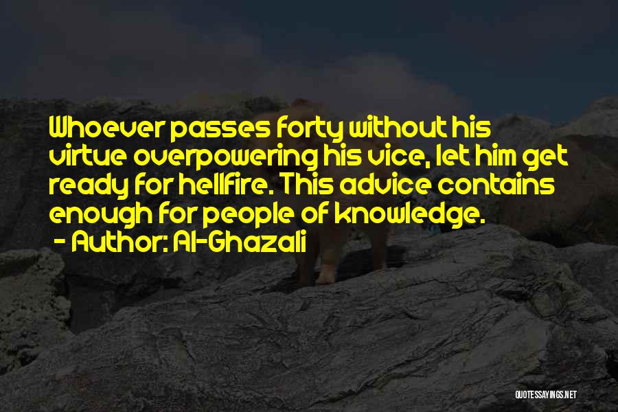 Al-Ghazali Quotes: Whoever Passes Forty Without His Virtue Overpowering His Vice, Let Him Get Ready For Hellfire. This Advice Contains Enough For