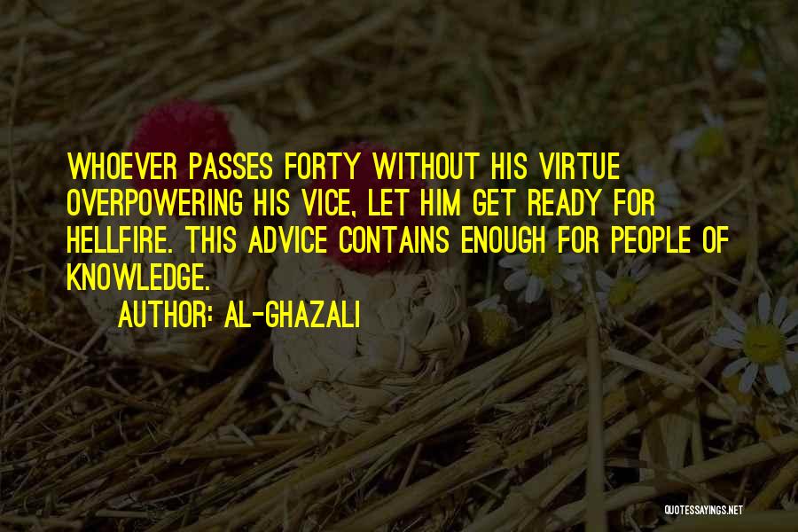 Al-Ghazali Quotes: Whoever Passes Forty Without His Virtue Overpowering His Vice, Let Him Get Ready For Hellfire. This Advice Contains Enough For