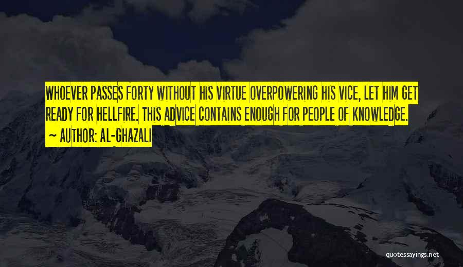 Al-Ghazali Quotes: Whoever Passes Forty Without His Virtue Overpowering His Vice, Let Him Get Ready For Hellfire. This Advice Contains Enough For