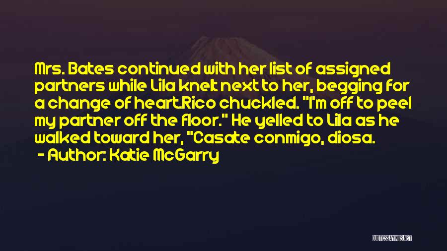 Katie McGarry Quotes: Mrs. Bates Continued With Her List Of Assigned Partners While Lila Knelt Next To Her, Begging For A Change Of