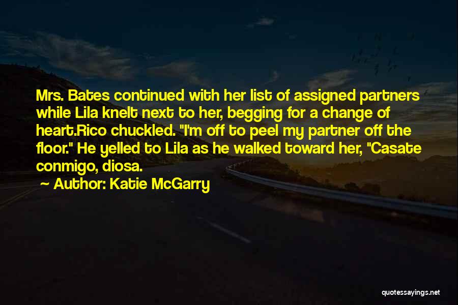 Katie McGarry Quotes: Mrs. Bates Continued With Her List Of Assigned Partners While Lila Knelt Next To Her, Begging For A Change Of