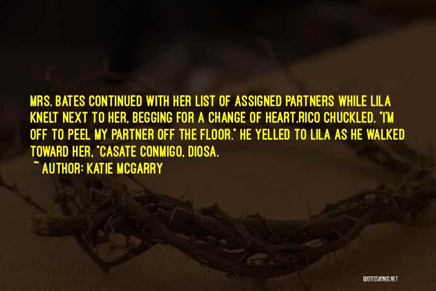 Katie McGarry Quotes: Mrs. Bates Continued With Her List Of Assigned Partners While Lila Knelt Next To Her, Begging For A Change Of