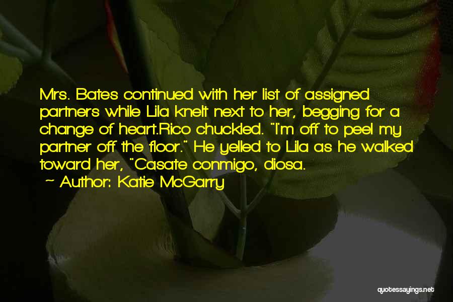 Katie McGarry Quotes: Mrs. Bates Continued With Her List Of Assigned Partners While Lila Knelt Next To Her, Begging For A Change Of