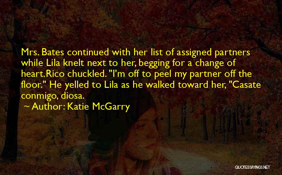 Katie McGarry Quotes: Mrs. Bates Continued With Her List Of Assigned Partners While Lila Knelt Next To Her, Begging For A Change Of