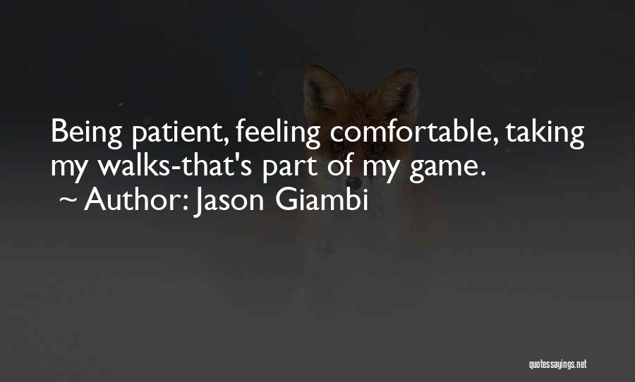 Jason Giambi Quotes: Being Patient, Feeling Comfortable, Taking My Walks-that's Part Of My Game.