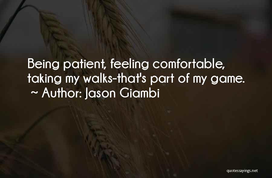 Jason Giambi Quotes: Being Patient, Feeling Comfortable, Taking My Walks-that's Part Of My Game.