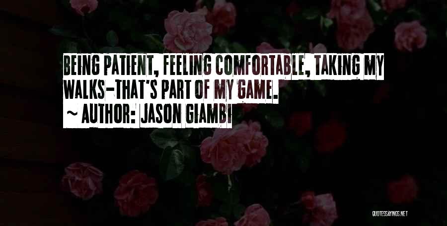 Jason Giambi Quotes: Being Patient, Feeling Comfortable, Taking My Walks-that's Part Of My Game.