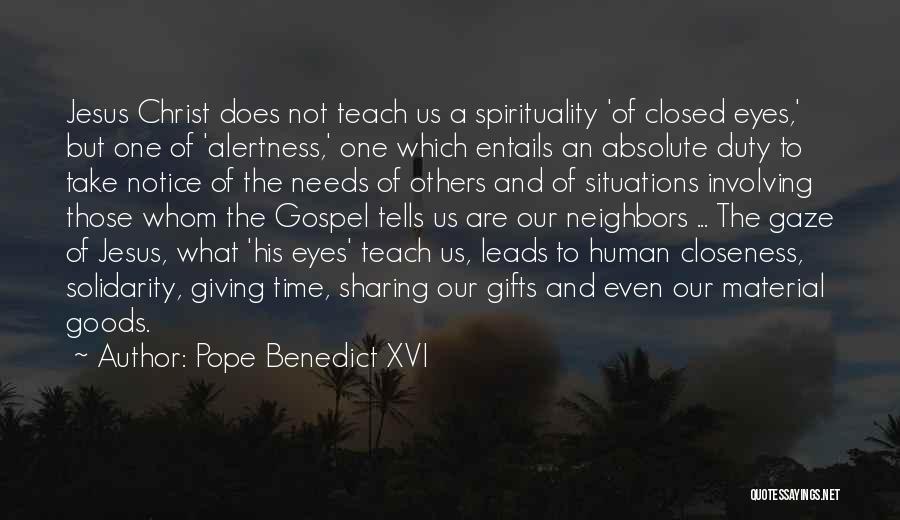 Pope Benedict XVI Quotes: Jesus Christ Does Not Teach Us A Spirituality 'of Closed Eyes,' But One Of 'alertness,' One Which Entails An Absolute