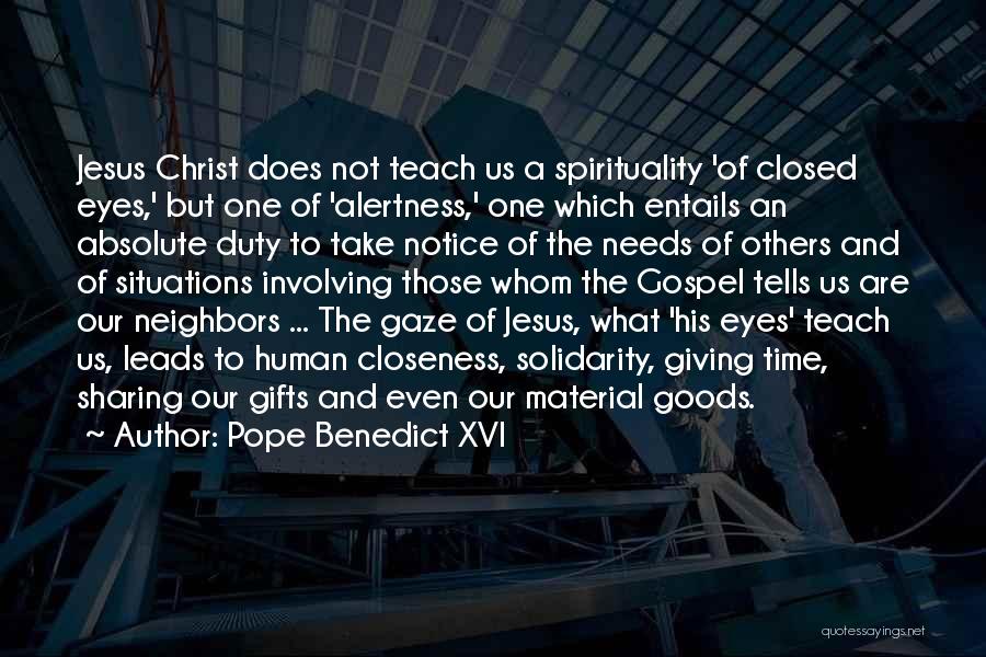 Pope Benedict XVI Quotes: Jesus Christ Does Not Teach Us A Spirituality 'of Closed Eyes,' But One Of 'alertness,' One Which Entails An Absolute