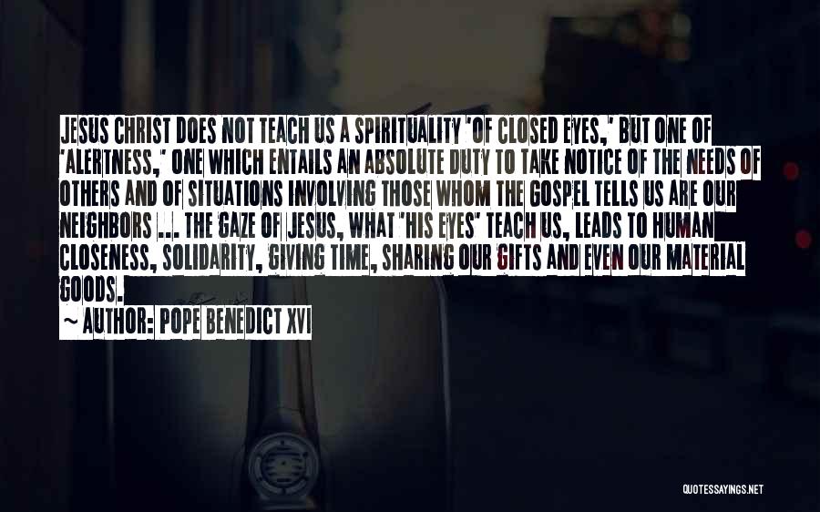 Pope Benedict XVI Quotes: Jesus Christ Does Not Teach Us A Spirituality 'of Closed Eyes,' But One Of 'alertness,' One Which Entails An Absolute